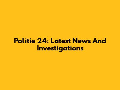 Politie 24: Latest News And Investigations