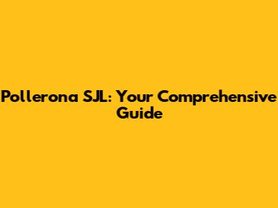 Pollerona SJL: Your Comprehensive Guide