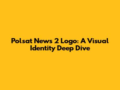 Polsat News 2 Logo: A Visual Identity Deep Dive