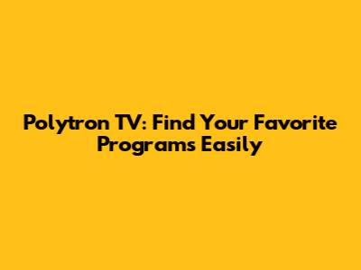 Polytron TV: Find Your Favorite Programs Easily