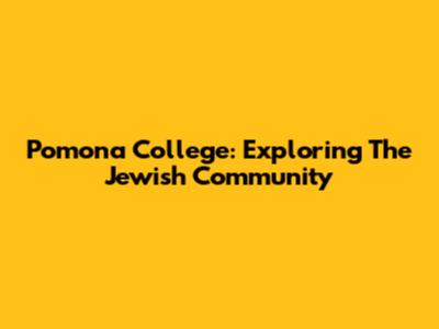 Pomona College: Exploring The Jewish Community