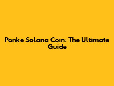 Ponke Solana Coin: The Ultimate Guide