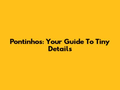 Pontinhos: Your Guide To Tiny Details