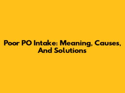 Poor PO Intake: Meaning, Causes, And Solutions
