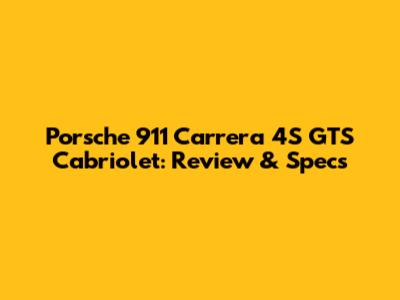 Porsche 911 Carrera 4S GTS Cabriolet: Review & Specs