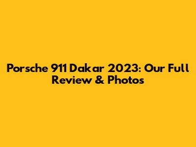 Porsche 911 Dakar 2023: Our Full Review & Photos