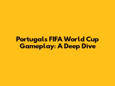 Portugal's FIFA World Cup Gameplay: A Deep Dive