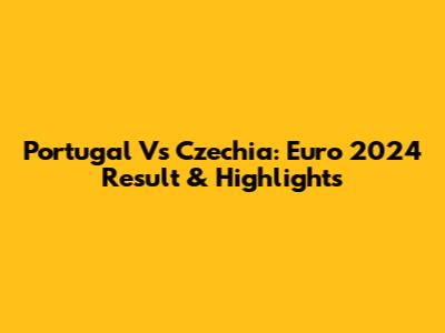 Portugal Vs Czechia: Euro 2024 Result & Highlights