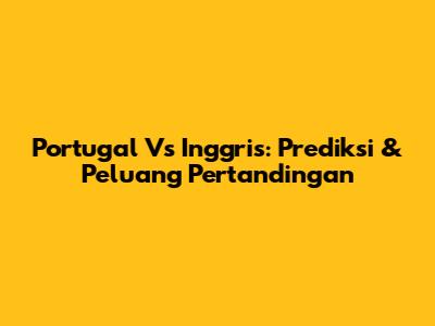 Portugal Vs Inggris: Prediksi & Peluang Pertandingan