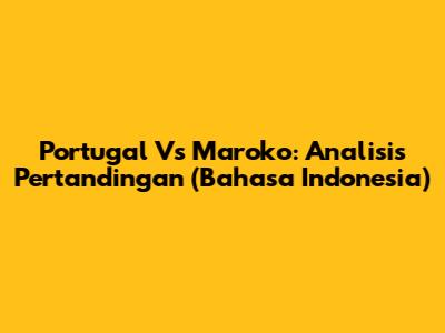 Portugal Vs Maroko: Analisis Pertandingan (Bahasa Indonesia)