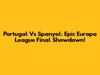 Portugal Vs Spanyol: Epic Europa League Final Showdown!