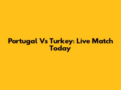 Portugal Vs Turkey: Live Match Today