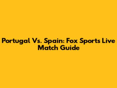 Portugal Vs. Spain: Fox Sports Live Match Guide