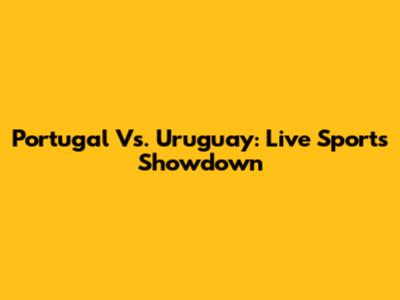 Portugal Vs. Uruguay: Live Sports Showdown