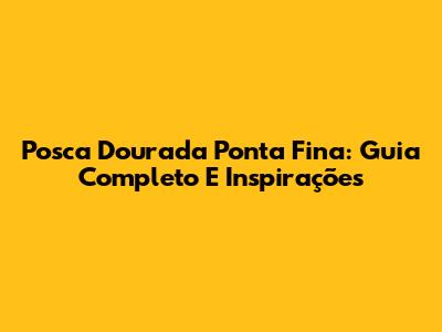 Posca Dourada Ponta Fina: Guia Completo E Inspirações