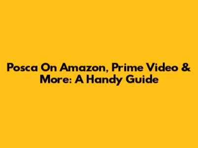 Posca On Amazon, Prime Video & More: A Handy Guide