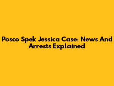 Posco Spek Jessica Case: News And Arrests Explained