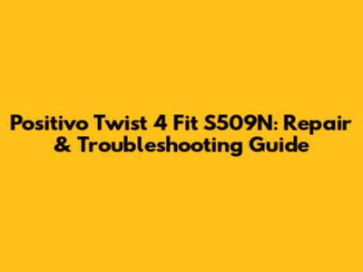 Positivo Twist 4 Fit S509N: Repair & Troubleshooting Guide