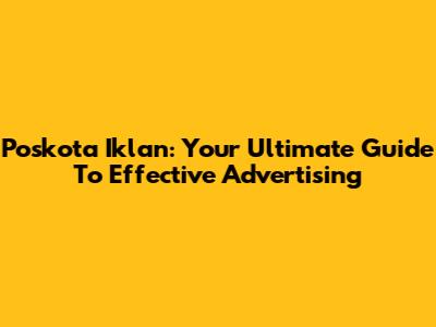 Poskota Iklan: Your Ultimate Guide To Effective Advertising