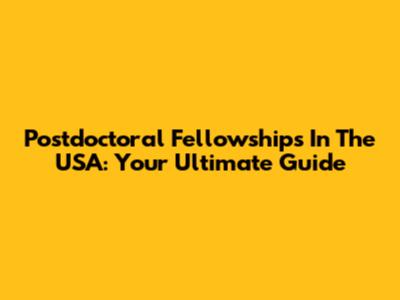 Postdoctoral Fellowships In The USA: Your Ultimate Guide