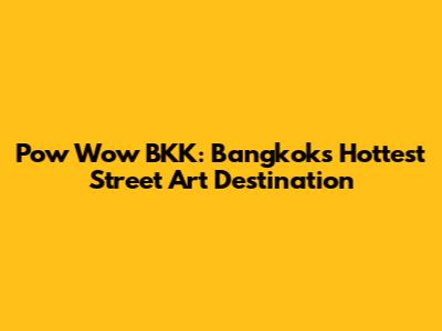 Pow Wow BKK: Bangkok's Hottest Street Art Destination