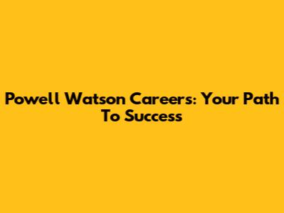 Powell Watson Careers: Your Path To Success