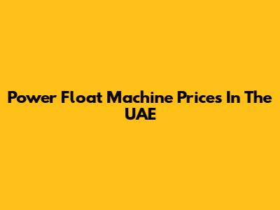 Power Float Machine Prices In The UAE