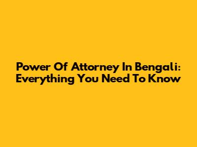 Power Of Attorney In Bengali: Everything You Need To Know