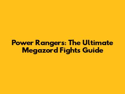Power Rangers: The Ultimate Megazord Fights Guide