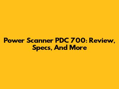 Power Scanner PDC 700: Review, Specs, And More