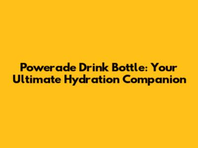Powerade Drink Bottle: Your Ultimate Hydration Companion