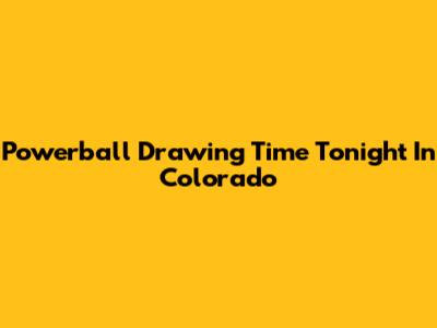 Powerball Drawing Time Tonight In Colorado