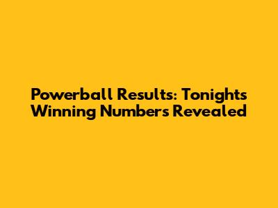 Powerball Results: Tonight's Winning Numbers Revealed