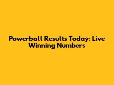 Powerball Results Today: Live Winning Numbers
