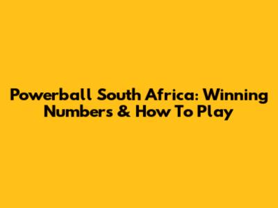 Powerball South Africa: Winning Numbers & How To Play