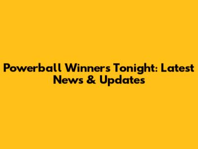 Powerball Winners Tonight: Latest News & Updates