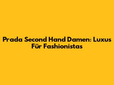 Prada Second Hand Damen: Luxus Für Fashionistas