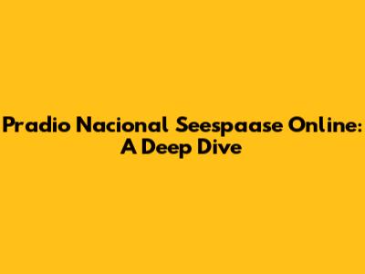Pradio Nacional Seespaase Online: A Deep Dive