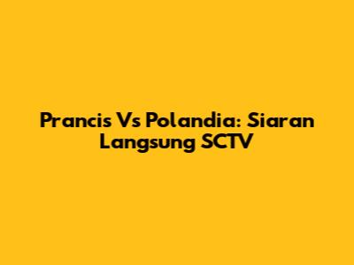 Prancis Vs Polandia: Siaran Langsung SCTV