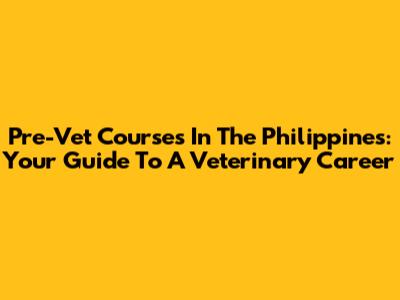 Pre-Vet Courses In The Philippines: Your Guide To A Veterinary Career