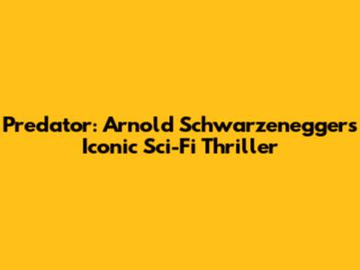 Predator: Arnold Schwarzenegger's Iconic Sci-Fi Thriller