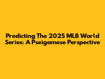 Predicting The 2025 MLB World Series: A Pseigamese Perspective