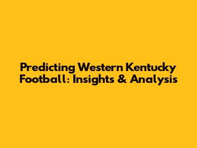 Predicting Western Kentucky Football: Insights & Analysis