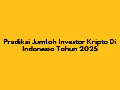 Prediksi Jumlah Investor Kripto Di Indonesia Tahun 2025