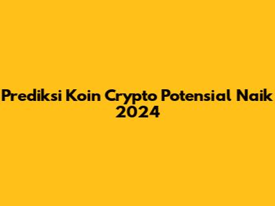 Prediksi Koin Crypto Potensial Naik 2024