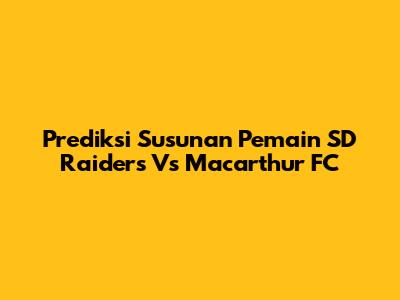 Prediksi Susunan Pemain SD Raiders Vs Macarthur FC