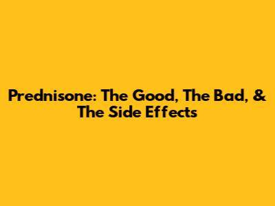 Prednisone: The Good, The Bad, & The Side Effects