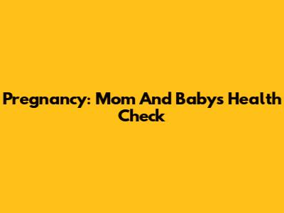 Pregnancy: Mom And Baby's Health Check
