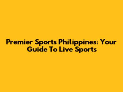 Premier Sports Philippines: Your Guide To Live Sports