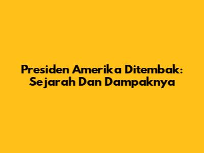 Presiden Amerika Ditembak: Sejarah Dan Dampaknya